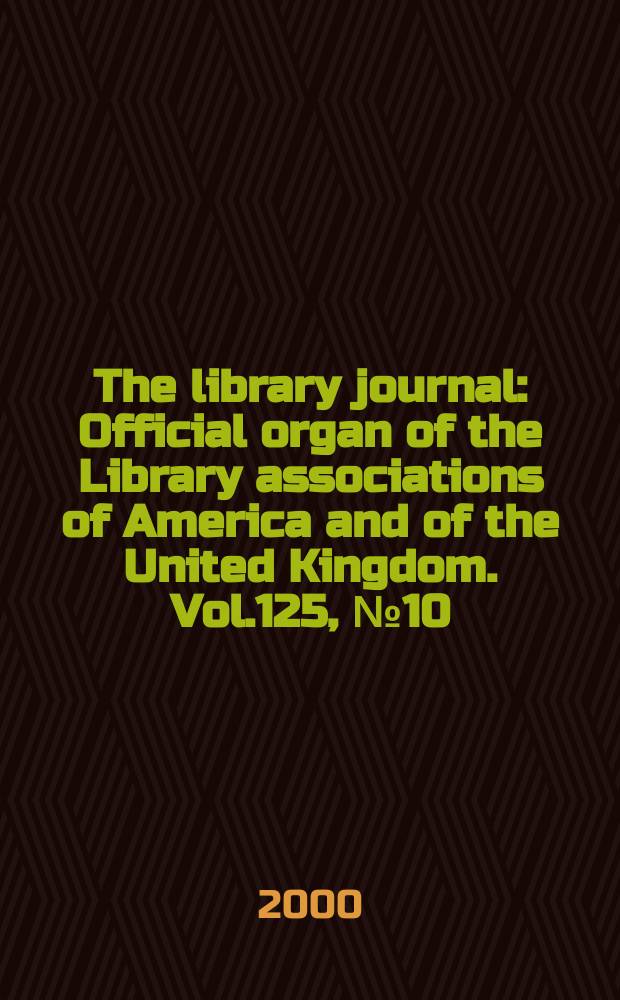 The library journal : Official organ of the Library associations of America and of the United Kingdom. Vol.125, №10