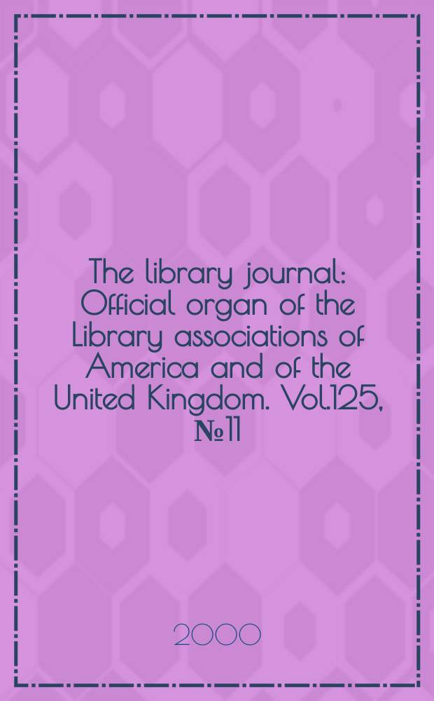 The library journal : Official organ of the Library associations of America and of the United Kingdom. Vol.125, №11