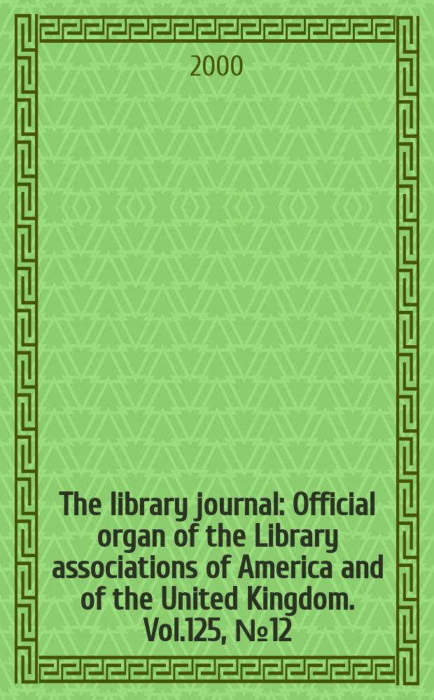 The library journal : Official organ of the Library associations of America and of the United Kingdom. Vol.125, №12