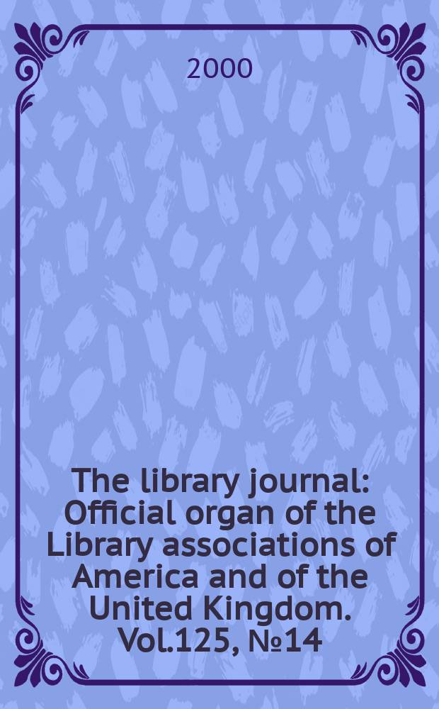 The library journal : Official organ of the Library associations of America and of the United Kingdom. Vol.125, №14