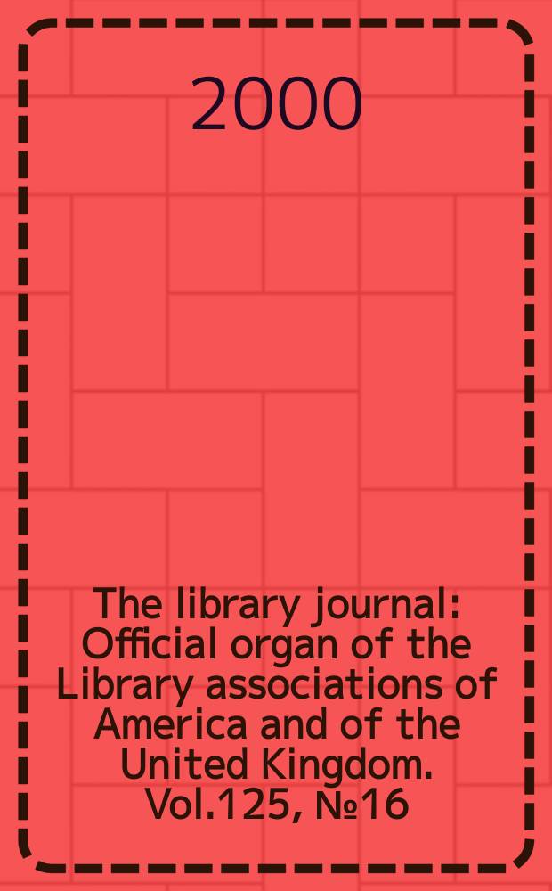 The library journal : Official organ of the Library associations of America and of the United Kingdom. Vol.125, №16