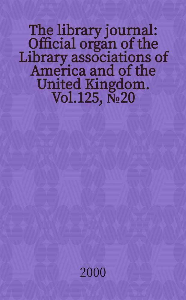 The library journal : Official organ of the Library associations of America and of the United Kingdom. Vol.125, №20