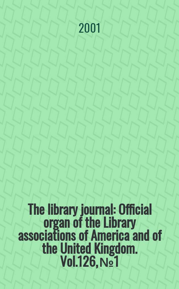 The library journal : Official organ of the Library associations of America and of the United Kingdom. Vol.126, №1