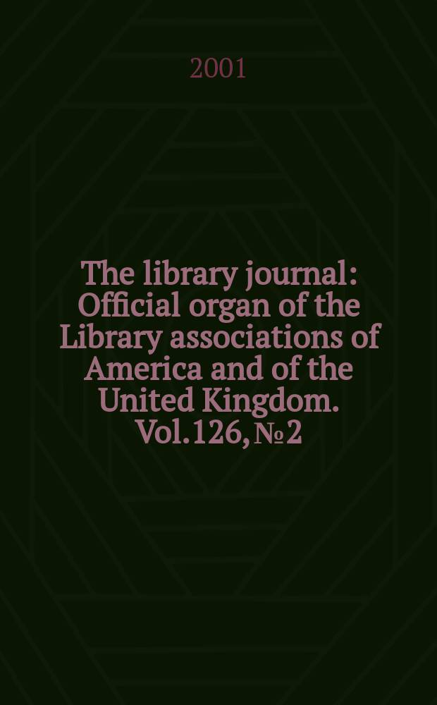 The library journal : Official organ of the Library associations of America and of the United Kingdom. Vol.126, №2