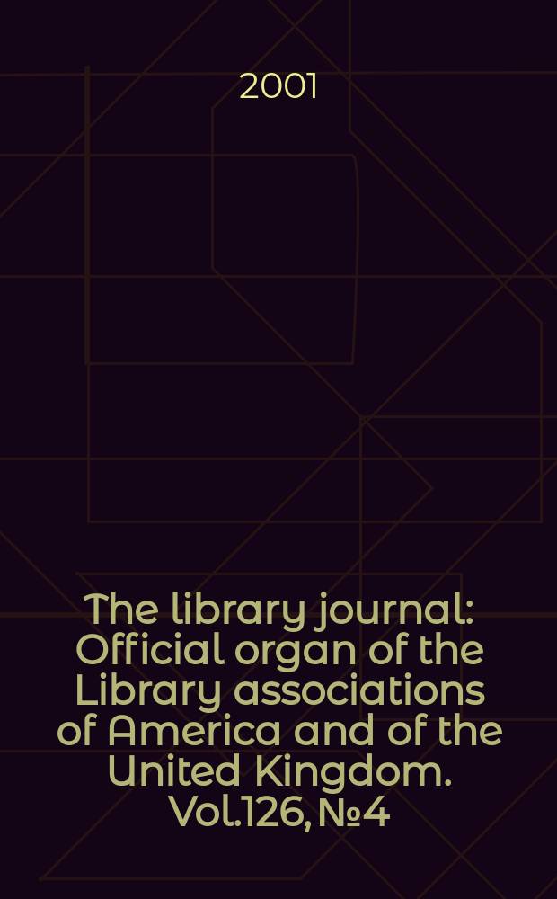 The library journal : Official organ of the Library associations of America and of the United Kingdom. Vol.126, №4
