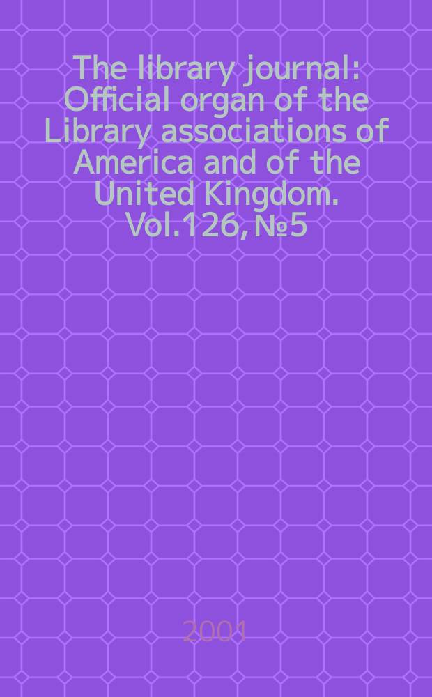 The library journal : Official organ of the Library associations of America and of the United Kingdom. Vol.126, №5