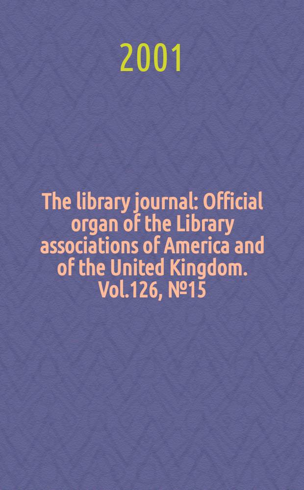 The library journal : Official organ of the Library associations of America and of the United Kingdom. Vol.126, №15