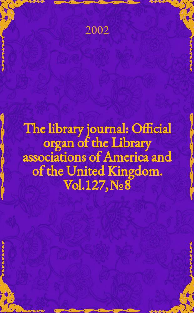 The library journal : Official organ of the Library associations of America and of the United Kingdom. Vol.127, №8
