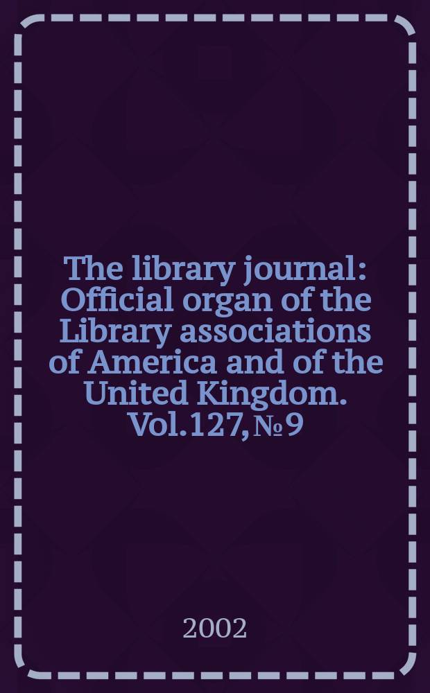 The library journal : Official organ of the Library associations of America and of the United Kingdom. Vol.127, №9