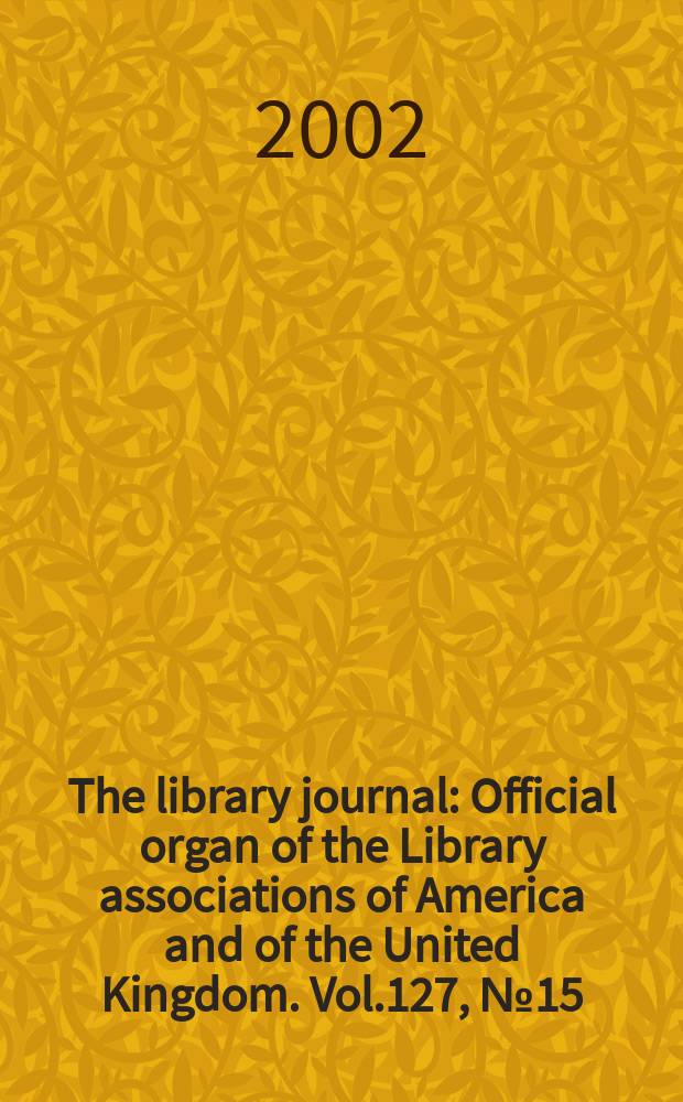 The library journal : Official organ of the Library associations of America and of the United Kingdom. Vol.127, №15