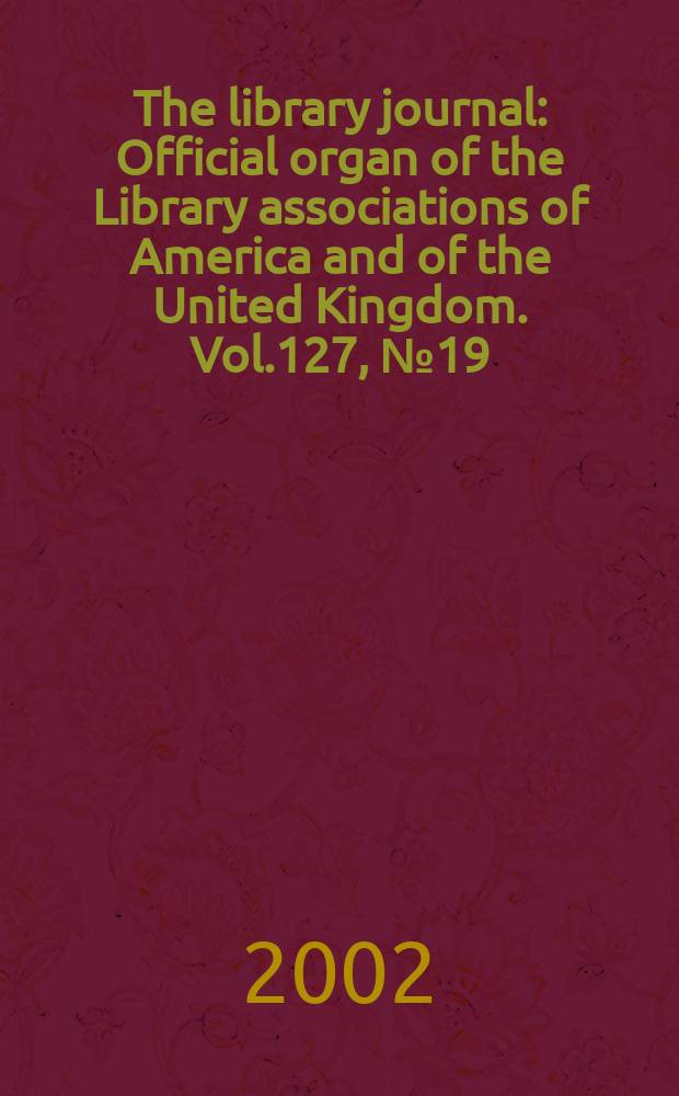 The library journal : Official organ of the Library associations of America and of the United Kingdom. Vol.127, №19