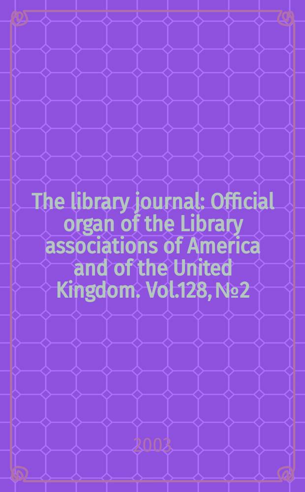 The library journal : Official organ of the Library associations of America and of the United Kingdom. Vol.128, №2