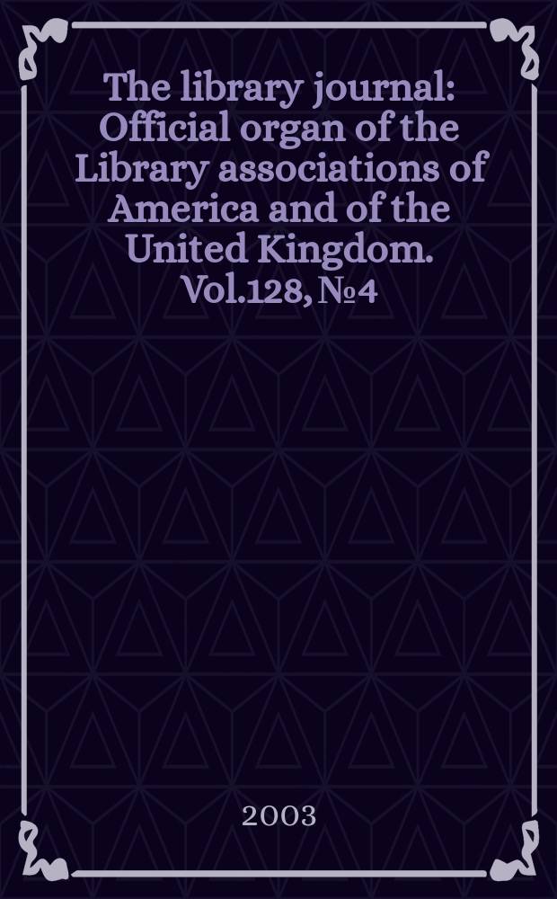 The library journal : Official organ of the Library associations of America and of the United Kingdom. Vol.128, №4