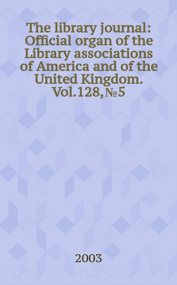 The library journal : Official organ of the Library associations of America and of the United Kingdom. Vol.128, №5