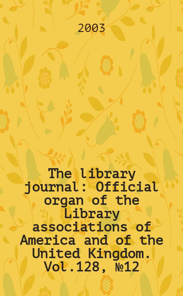 The library journal : Official organ of the Library associations of America and of the United Kingdom. Vol.128, №12