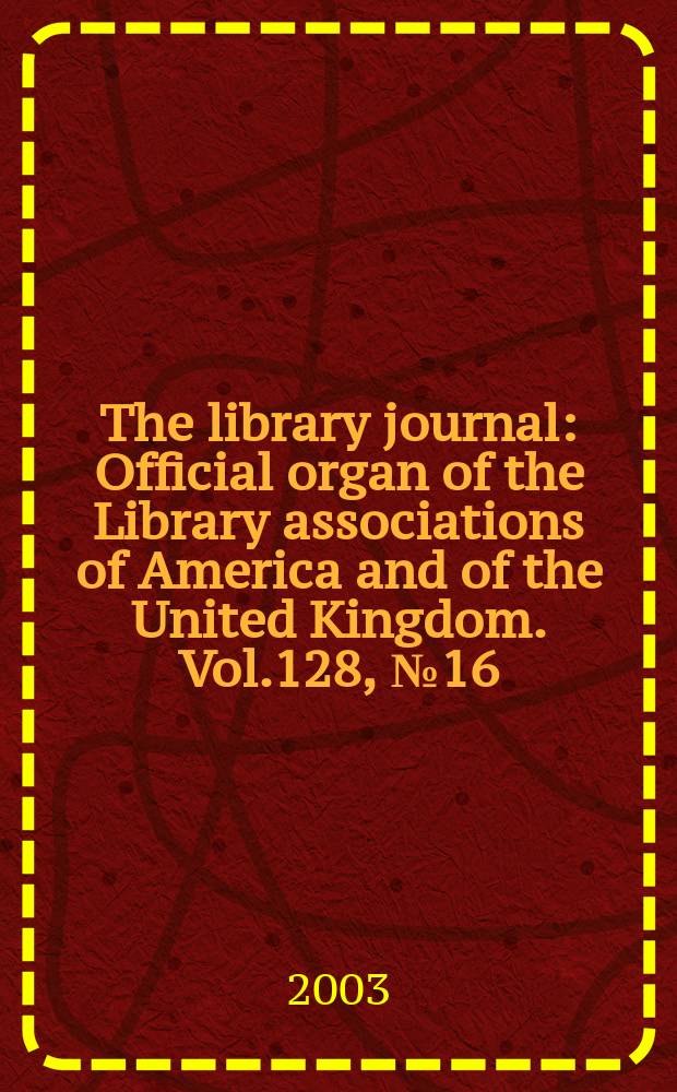 The library journal : Official organ of the Library associations of America and of the United Kingdom. Vol.128, №16