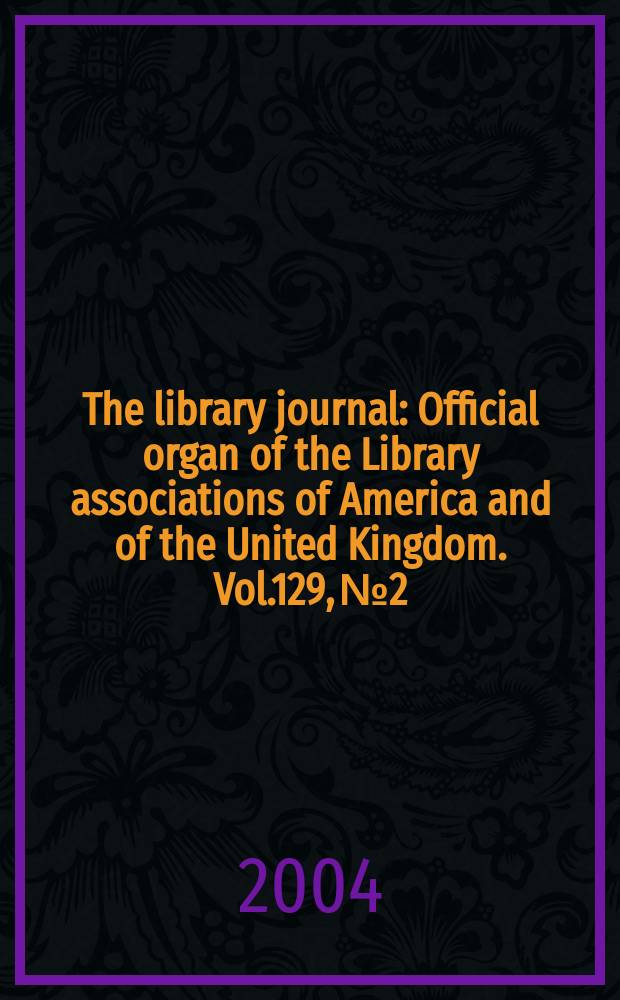 The library journal : Official organ of the Library associations of America and of the United Kingdom. Vol.129, №2