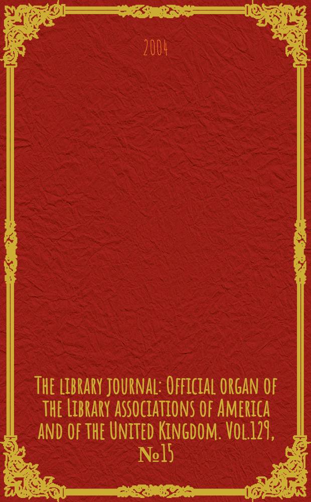 The library journal : Official organ of the Library associations of America and of the United Kingdom. Vol.129, №15