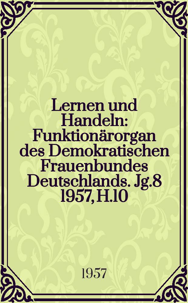 Lernen und Handeln : Funktionärorgan des Demokratischen Frauenbundes Deutschlands. Jg.8 1957, H.10/11 : (Clara Zetkin 100. Geburtstag)