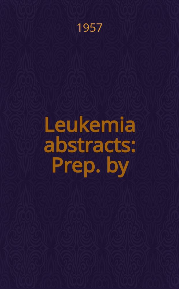 Leukemia abstracts : Prep. by: Research information service, and Medical department of the John Crerar library
