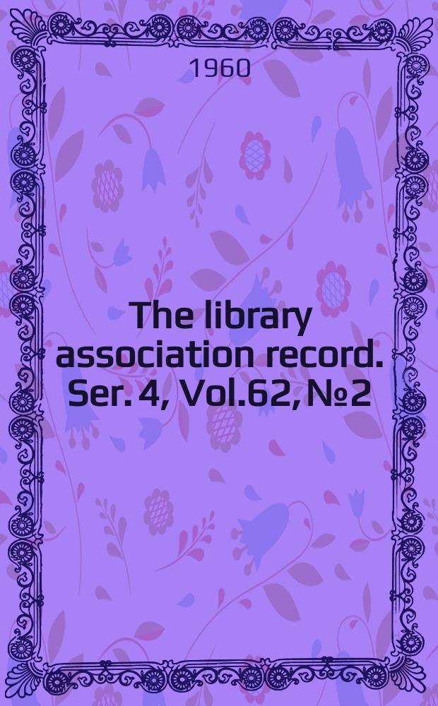 The library association record. Ser. 4, Vol.62, №2