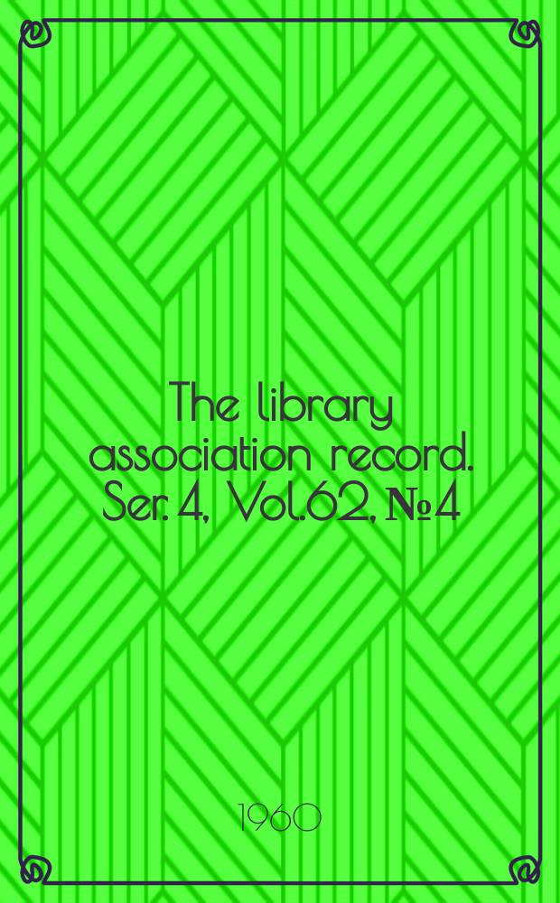 The library association record. Ser. 4, Vol.62, №4