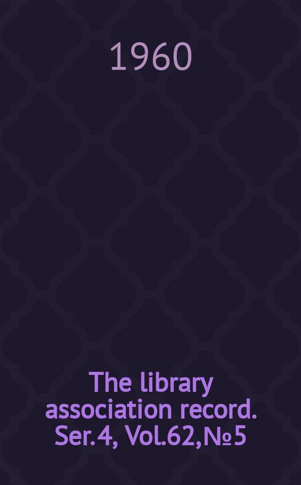 The library association record. Ser. 4, Vol.62, №5