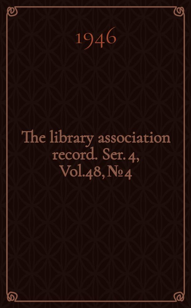 The library association record. Ser. 4, Vol.48, №4