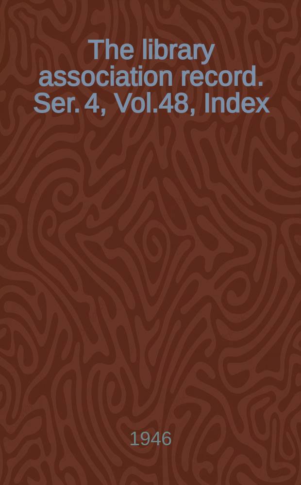 The library association record. Ser. 4, Vol.48, Index