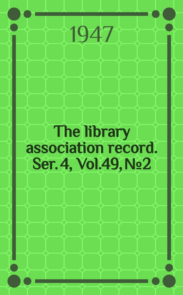 The library association record. Ser. 4, Vol.49, №2