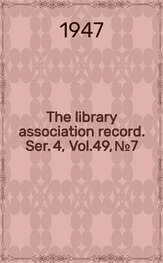 The library association record. Ser. 4, Vol.49, №7