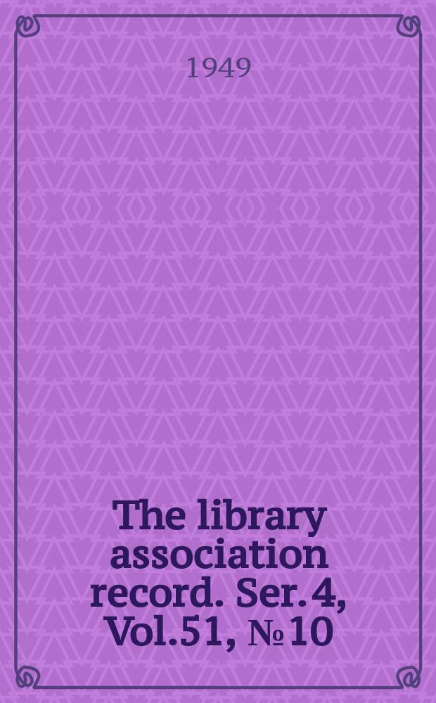 The library association record. Ser. 4, Vol.51, №10
