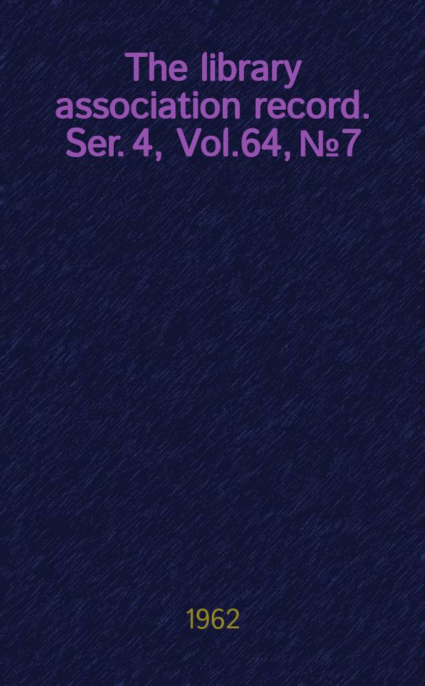 The library association record. Ser. 4, Vol.64, №7