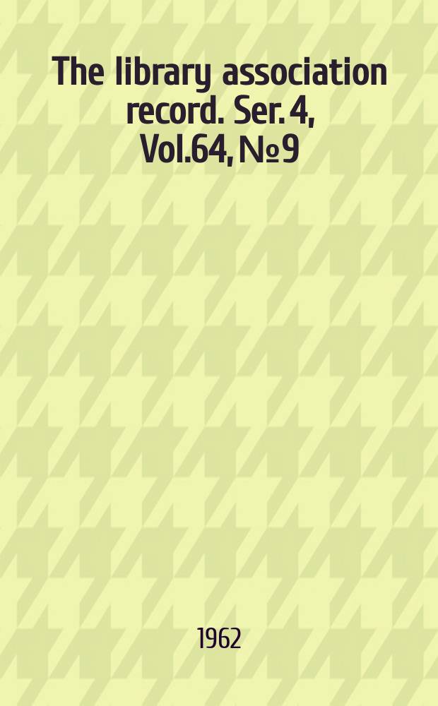 The library association record. Ser. 4, Vol.64, №9