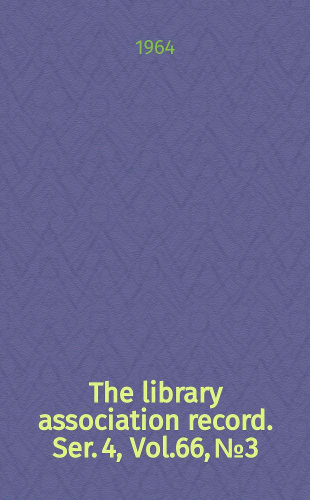 The library association record. Ser. 4, Vol.66, №3