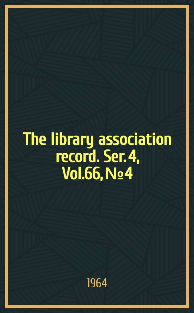 The library association record. Ser. 4, Vol.66, №4