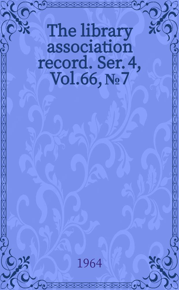 The library association record. Ser. 4, Vol.66, №7