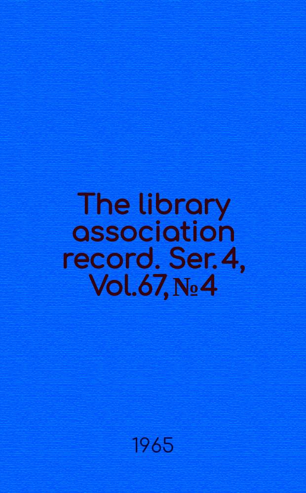 The library association record. Ser. 4, Vol.67, №4