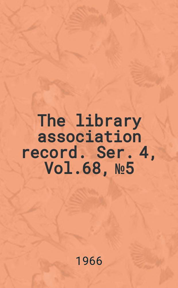 The library association record. Ser. 4, Vol.68, №5