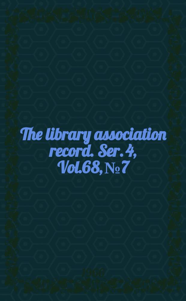The library association record. Ser. 4, Vol.68, №7
