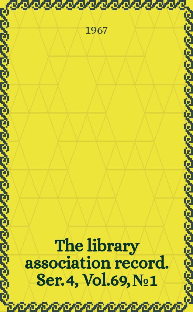 The library association record. Ser. 4, Vol.69, №1