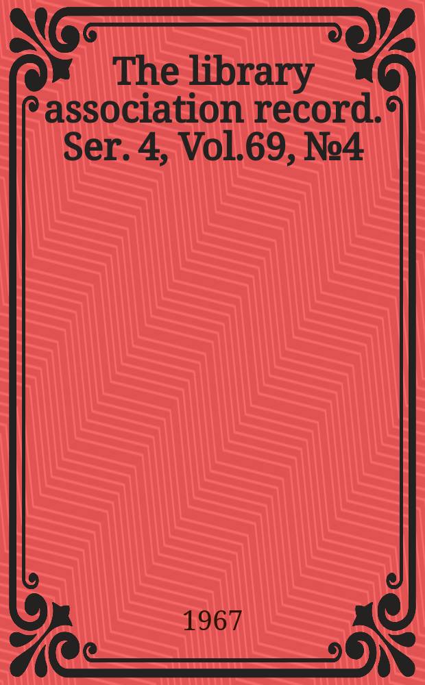 The library association record. Ser. 4, Vol.69, №4