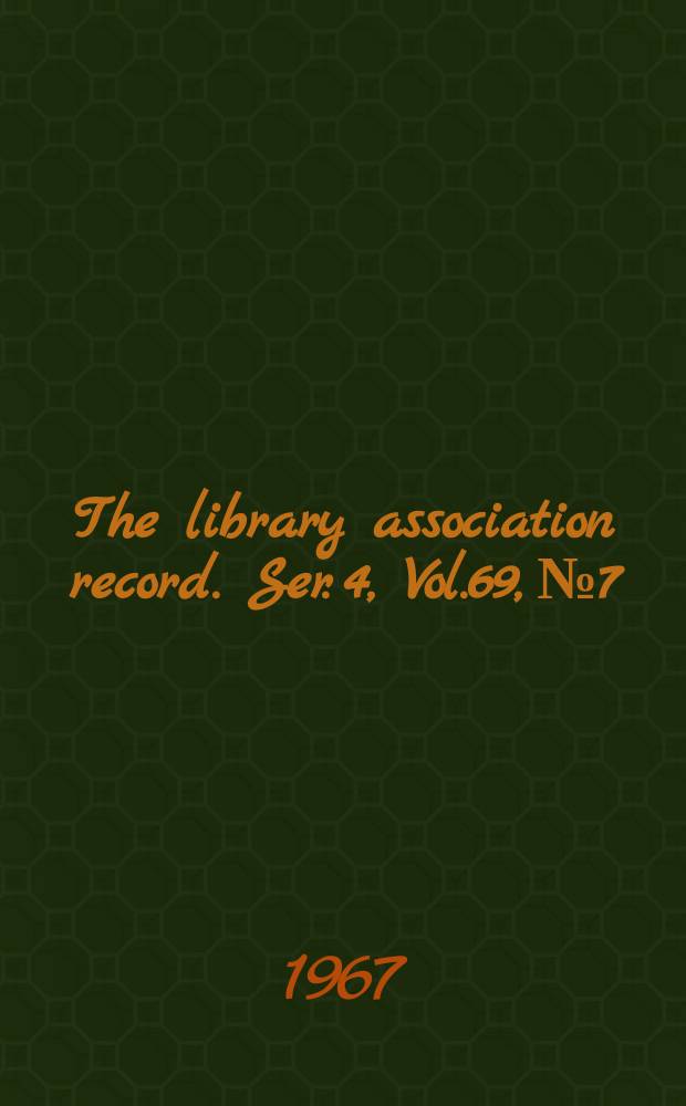 The library association record. Ser. 4, Vol.69, №7