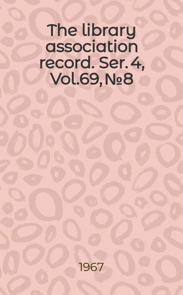 The library association record. Ser. 4, Vol.69, №8