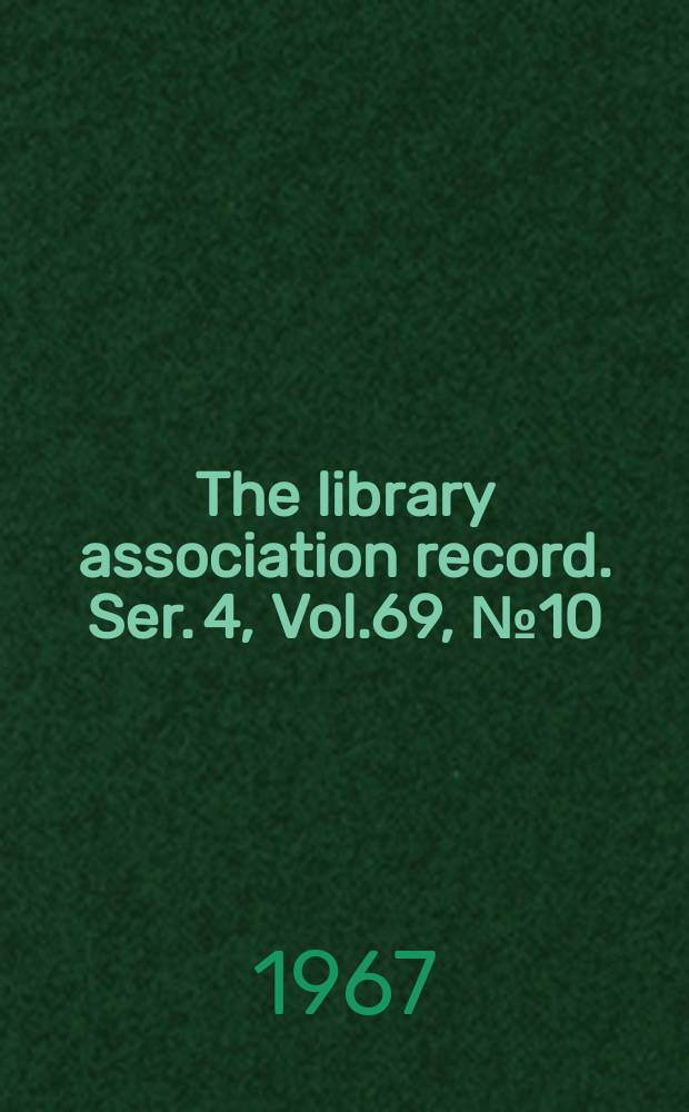 The library association record. Ser. 4, Vol.69, №10