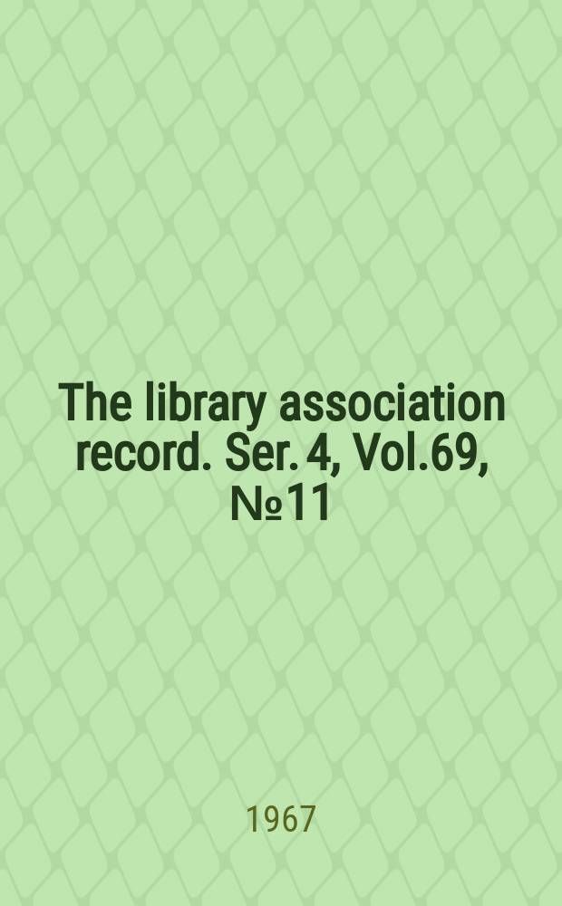 The library association record. Ser. 4, Vol.69, №11