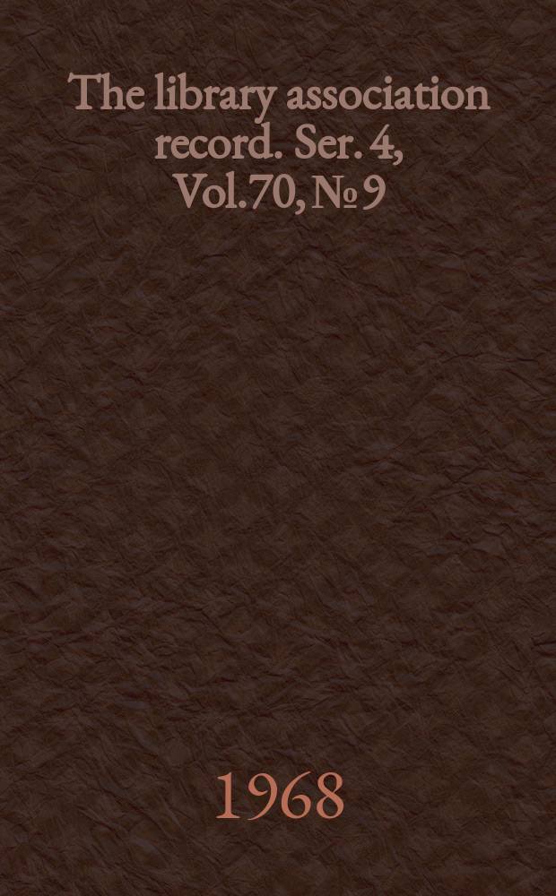 The library association record. Ser. 4, Vol.70, №9