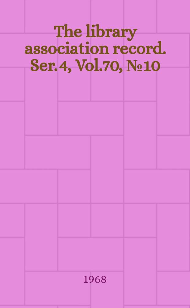The library association record. Ser. 4, Vol.70, №10