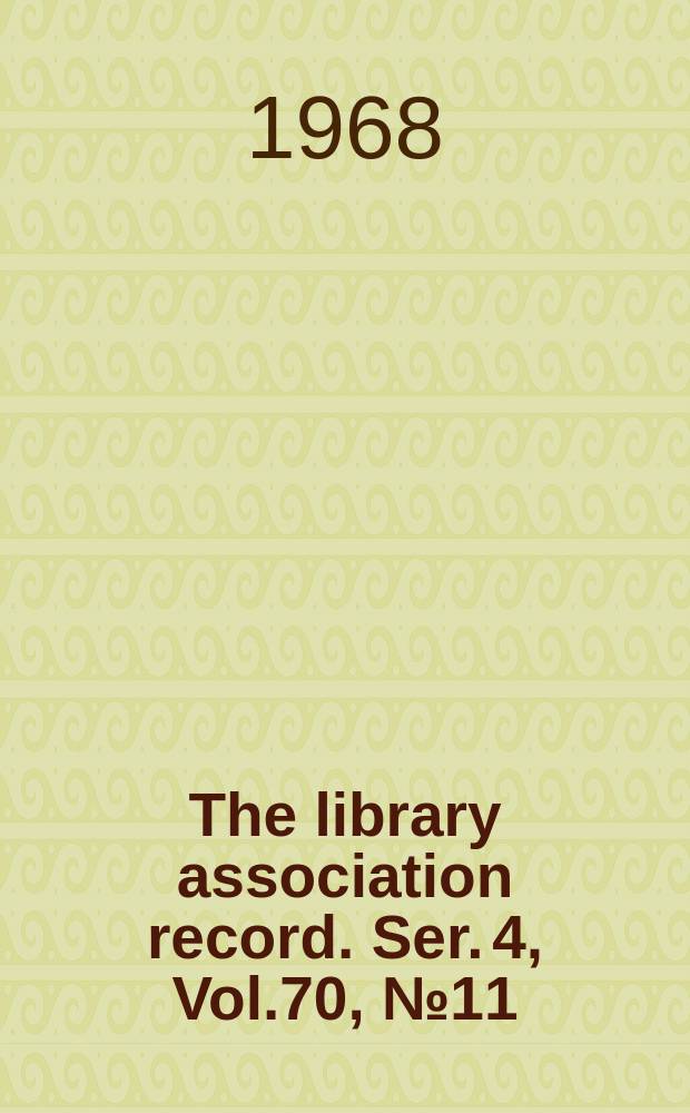 The library association record. Ser. 4, Vol.70, №11