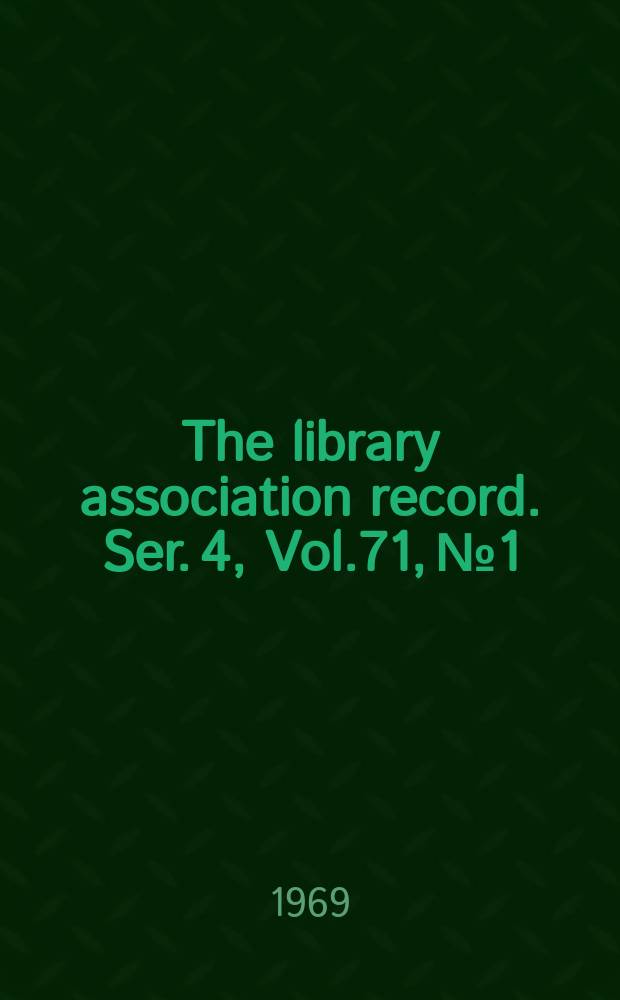 The library association record. Ser. 4, Vol.71, №1